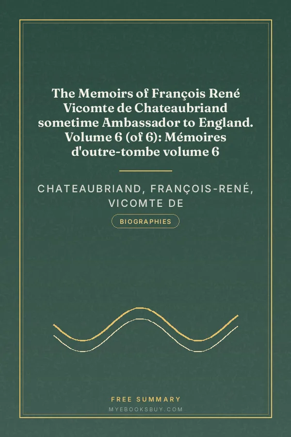 Cover of The Memoirs of François René Vicomte de Chateaubriand sometime Ambassador to England. Volume 6 (of 6): Mémoires d'outre-tombe volume 6