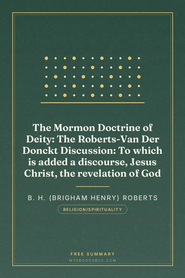 Cover of The Mormon Doctrine of Deity: The Roberts-Van Der Donckt Discussion: To which is added a discourse, Jesus Christ, the revelation of God