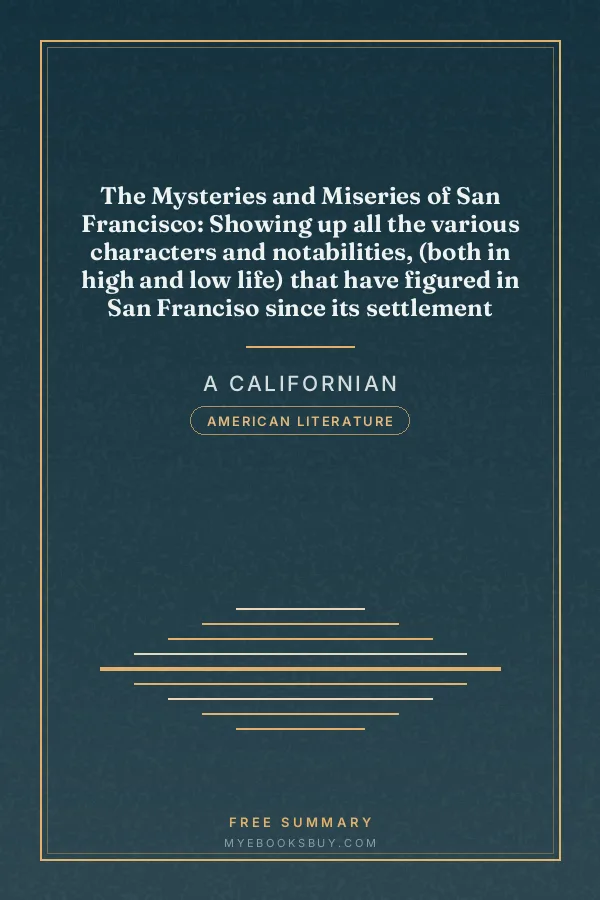 Cover of The Mysteries and Miseries of San Francisco: Showing up all the various characters and notabilities, (both in high and low life) that have figured in San Franciso since its settlement