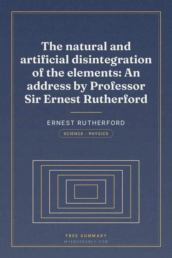 Cover of The natural and artificial disintegration of the elements: An address by Professor Sir Ernest Rutherford
