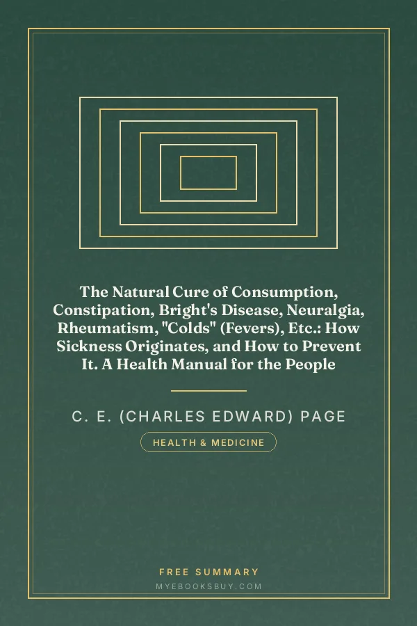 Cover of The Natural Cure of Consumption, Constipation, Bright's Disease, Neuralgia, Rheumatism, "Colds" (Fevers), Etc.: How Sickness Originates, and How to Prevent It. A Health Manual for the People