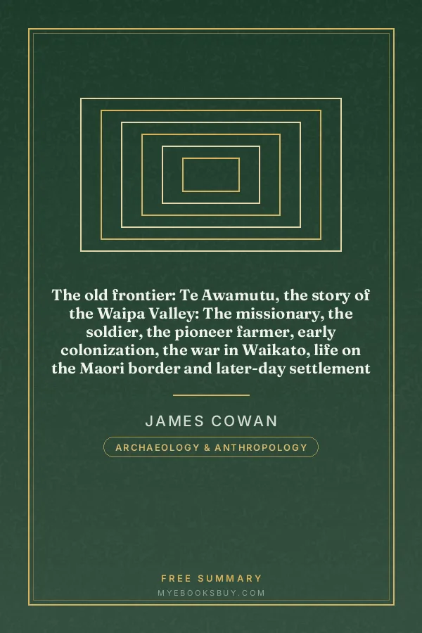 Cover of The old frontier: Te Awamutu, the story of the Waipa Valley: The missionary, the soldier, the pioneer farmer, early colonization, the war in Waikato, life on the Maori border and later-day settlement