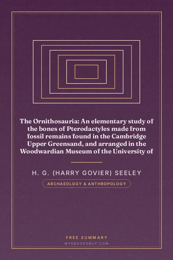 Cover of The Ornithosauria: An elementary study of the bones of Pterodactyles made from fossil remains found in the Cambridge Upper Greensand, and arranged in the Woodwardian Museum of the University of Cambridge