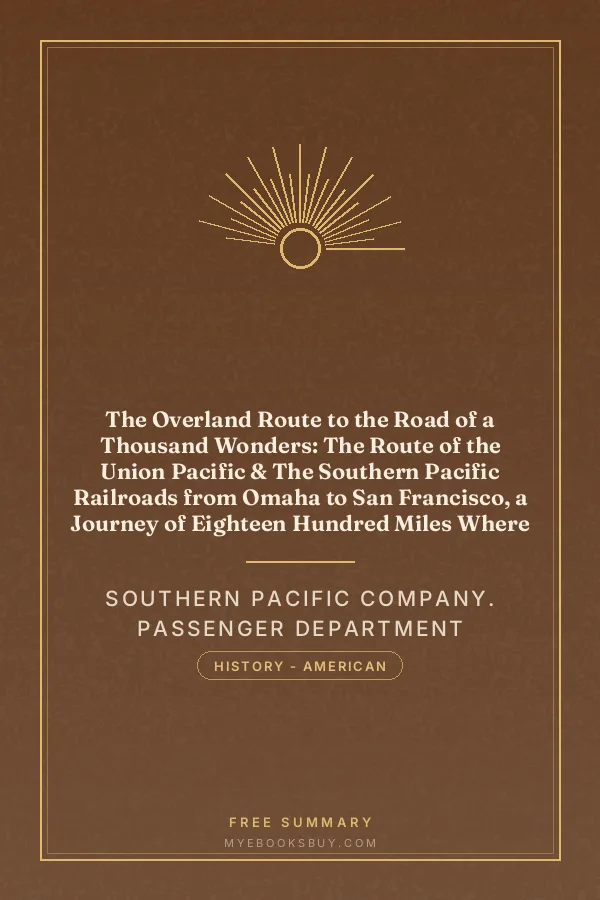Cover of The Overland Route to the Road of a Thousand Wonders: The Route of the Union Pacific & The Southern Pacific Railroads from Omaha to San Francisco, a Journey of Eighteen Hundred Miles Where Once the Bison & the Indian Reigned