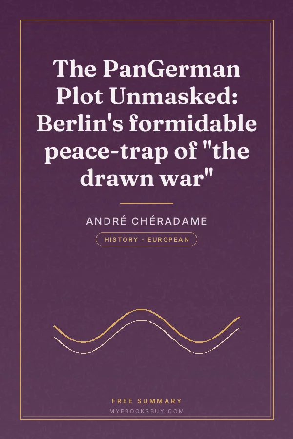 Cover of The PanGerman Plot Unmasked: Berlin's formidable peace-trap of "the drawn war"