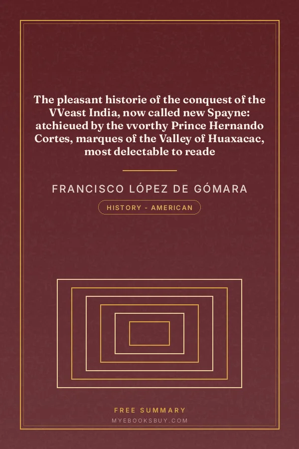 Cover of The pleasant historie of the conquest of the VVeast India, now called new Spayne: atchieued by the vvorthy Prince Hernando Cortes, marques of the Valley of Huaxacac, most delectable to reade