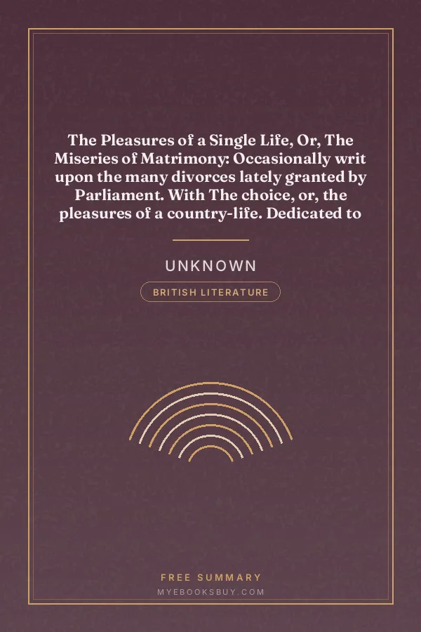 Cover of The Pleasures of a Single Life, Or, The Miseries of Matrimony: Occasionally writ upon the many divorces lately granted by Parliament. With The choice, or, the pleasures of a country-life. Dedicated to the beaus against the next vacation