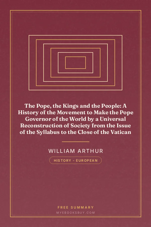 Cover of The Pope, the Kings and the People: A History of the Movement to Make the Pope Governor of the World by a Universal Reconstruction of Society from the Issue of the Syllabus to the Close of the Vatican Council