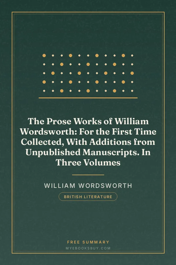 Cover of The Prose Works of William Wordsworth: For the First Time Collected, With Additions from Unpublished Manuscripts. In Three Volumes
