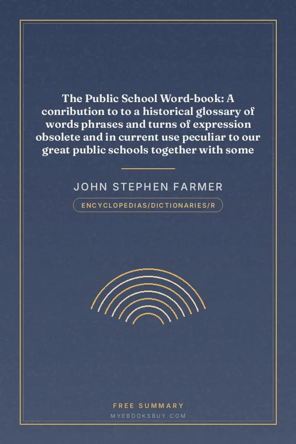 Cover of The Public School Word-book: A conribution to to a historical glossary of words phrases and turns of expression obsolete and in current use peculiar to our great public schools together with some that have been or are modish at the universities