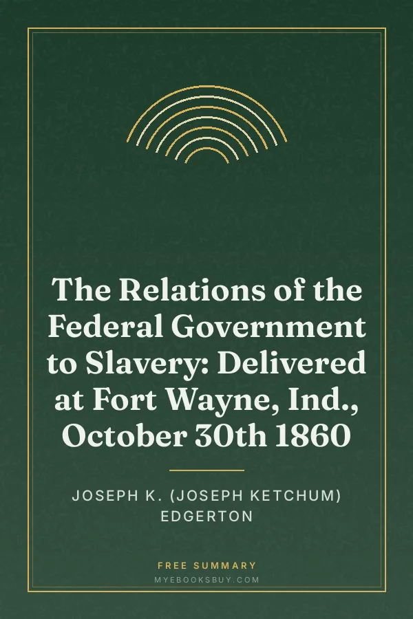 Cover of The Relations of the Federal Government to Slavery: Delivered at Fort Wayne, Ind., October 30th 1860