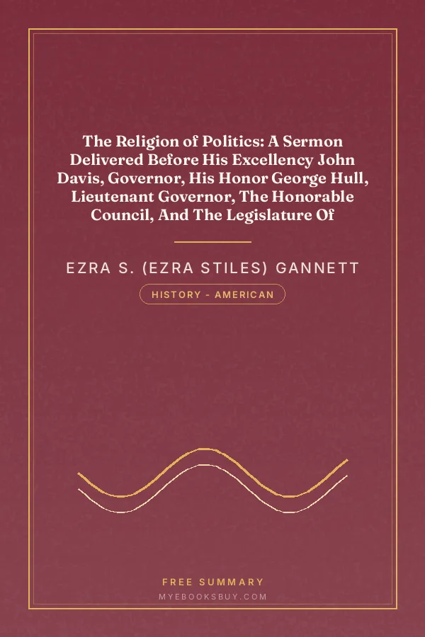 Cover of The Religion of Politics: A Sermon Delivered Before His Excellency John Davis, Governor, His Honor George Hull, Lieutenant Governor, The Honorable Council, And The Legislature Of Massachusetts, At The Annual Election, January 5, 1842