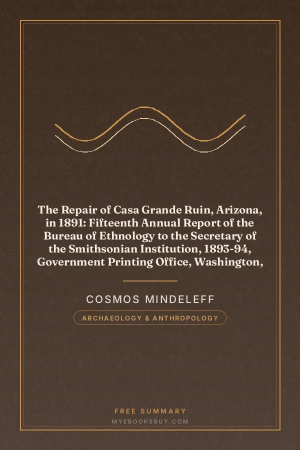 Cover of The Repair of Casa Grande Ruin, Arizona, in 1891: Fifteenth Annual Report of the Bureau of Ethnology to the Secretary of the Smithsonian Institution, 1893-94, Government Printing Office, Washington, 1897, pages 315-348