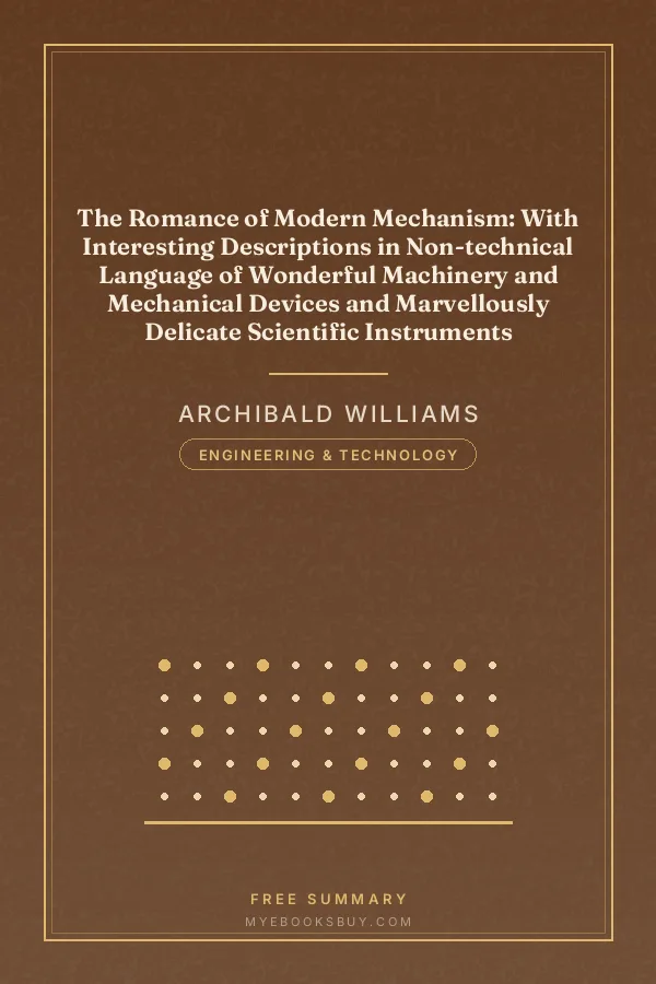 Cover of The Romance of Modern Mechanism: With Interesting Descriptions in Non-technical Language of Wonderful Machinery and Mechanical Devices and Marvellously Delicate Scientific Instruments