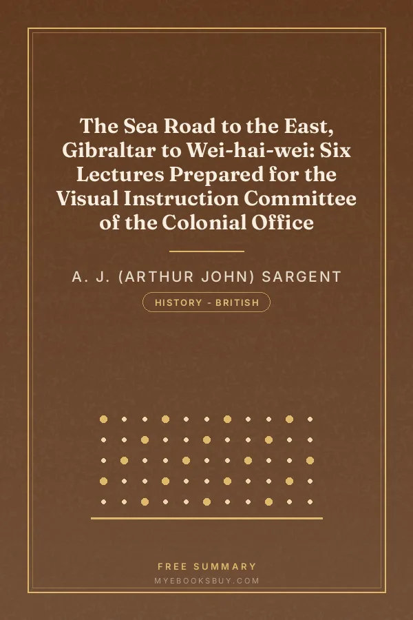 Cover of The Sea Road to the East, Gibraltar to Wei-hai-wei: Six Lectures Prepared for the Visual Instruction Committee of the Colonial Office
