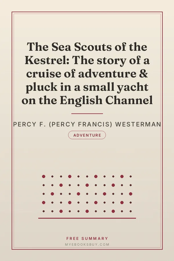 Cover of The Sea Scouts of the Kestrel: The story of a cruise of adventure & pluck in a small yacht on the English Channel
