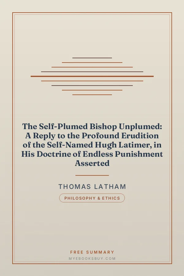 Cover of The Self-Plumed Bishop Unplumed: A Reply to the Profound Erudition of the Self-Named Hugh Latimer, in His Doctrine of Endless Punishment Asserted