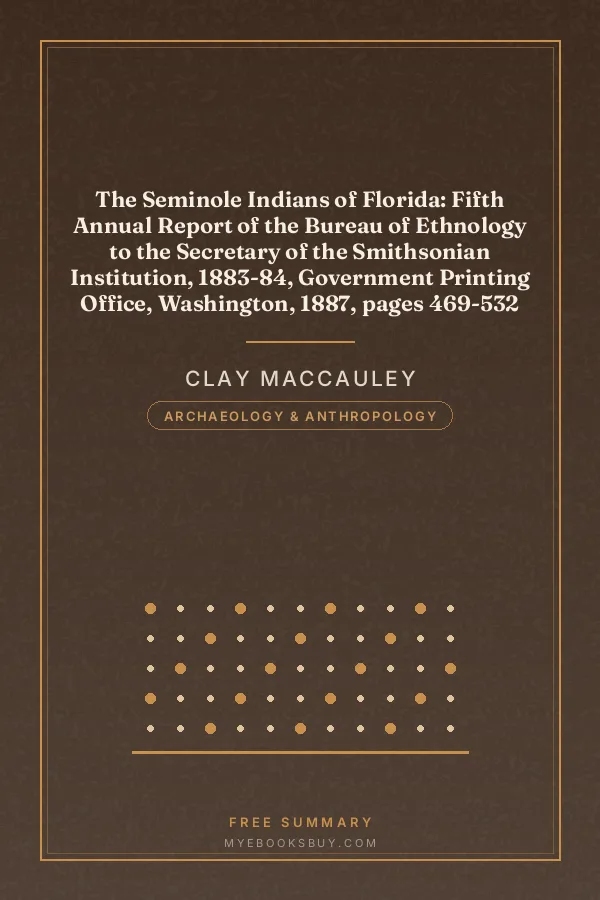 Cover of The Seminole Indians of Florida: Fifth Annual Report of the Bureau of Ethnology to the Secretary of the Smithsonian Institution, 1883-84, Government Printing Office, Washington, 1887, pages 469-532