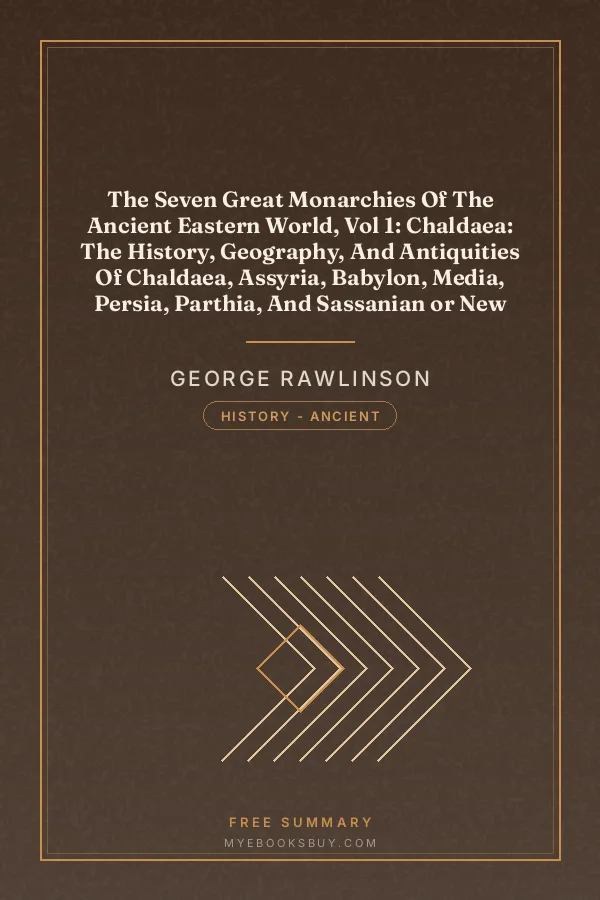 Cover of The Seven Great Monarchies Of The Ancient Eastern World, Vol 1: Chaldaea: The History, Geography, And Antiquities Of Chaldaea, Assyria, Babylon, Media, Persia, Parthia, And Sassanian or New Persian Empire