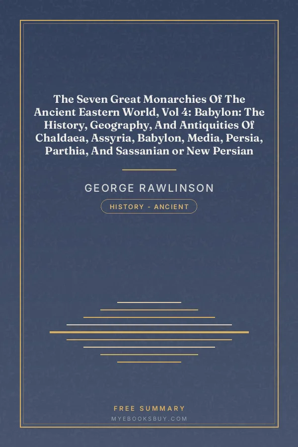 Cover of The Seven Great Monarchies Of The Ancient Eastern World, Vol 4: Babylon: The History, Geography, And Antiquities Of Chaldaea, Assyria, Babylon, Media, Persia, Parthia, And Sassanian or New Persian Empire