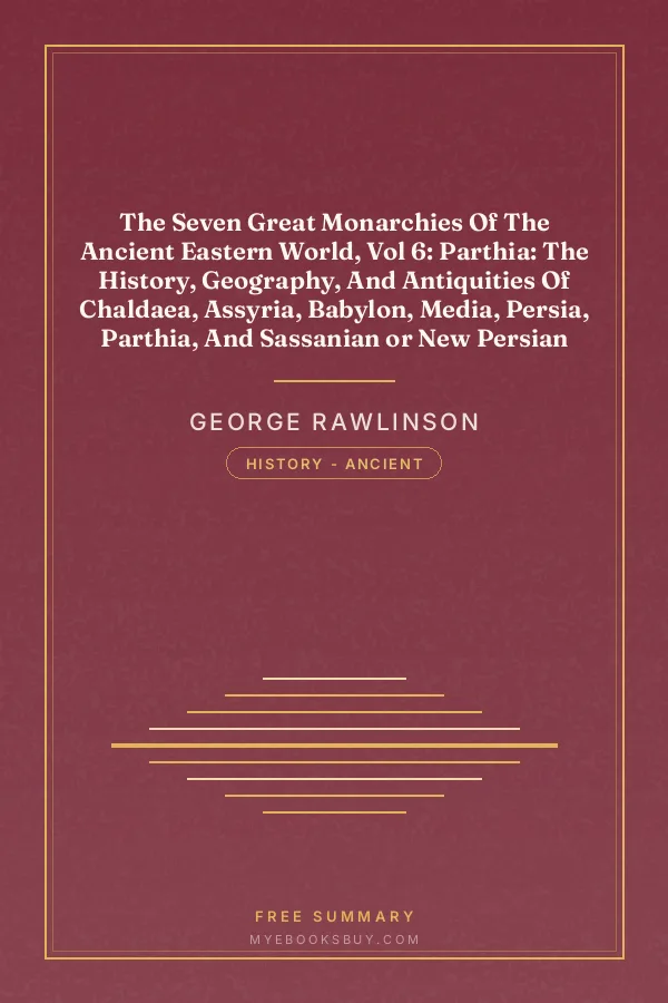 Cover of The Seven Great Monarchies Of The Ancient Eastern World, Vol 6: Parthia: The History, Geography, And Antiquities Of Chaldaea, Assyria, Babylon, Media, Persia, Parthia, And Sassanian or New Persian Empire