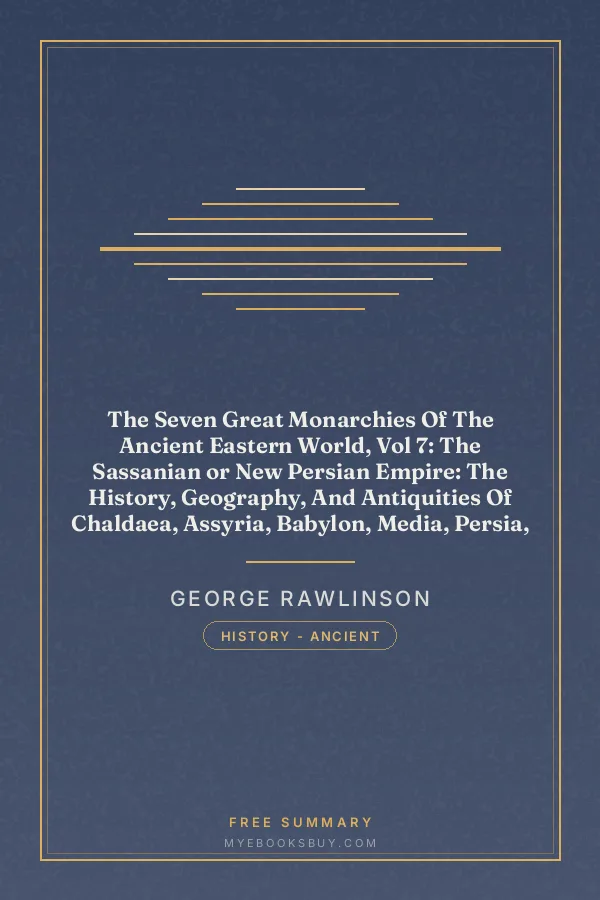 Cover of The Seven Great Monarchies Of The Ancient Eastern World, Vol 7: The Sassanian or New Persian Empire: The History, Geography, And Antiquities Of Chaldaea, Assyria, Babylon, Media, Persia, Parthia, And Sassanian or New Persian Empire