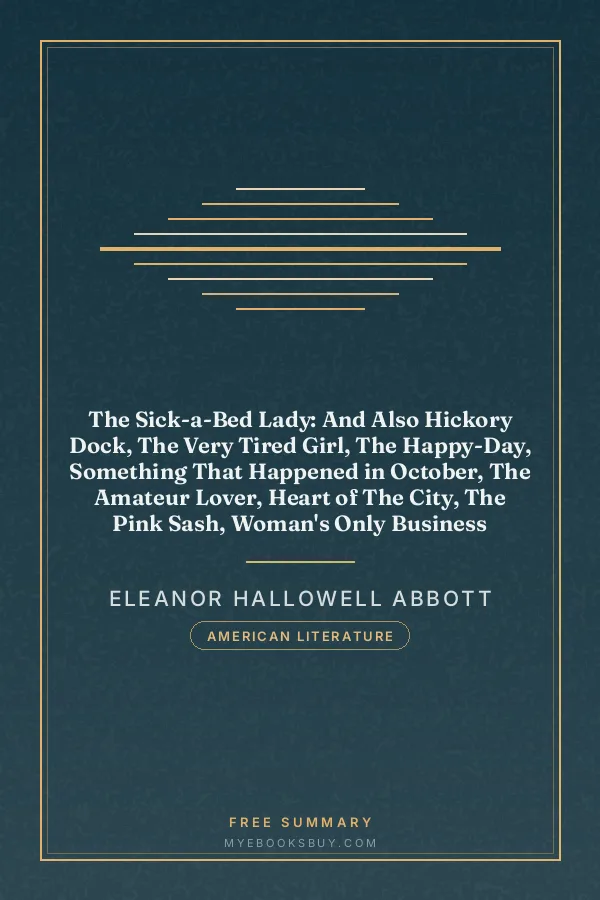 Cover of The Sick-a-Bed Lady: And Also Hickory Dock, The Very Tired Girl, The Happy-Day, Something That Happened in October, The Amateur Lover, Heart of The City, The Pink Sash, Woman's Only Business