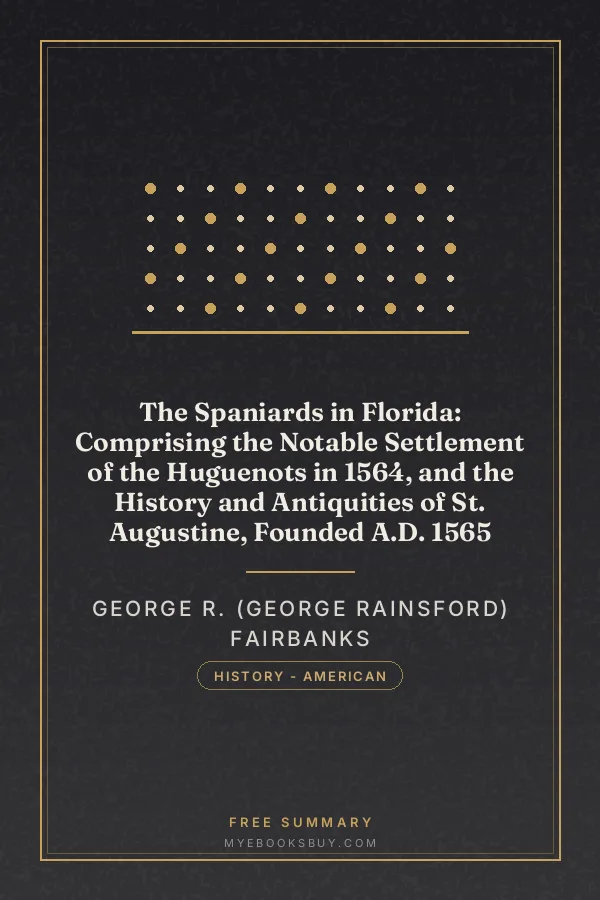 Cover of The Spaniards in Florida: Comprising the Notable Settlement of the Huguenots in 1564, and the History and Antiquities of St. Augustine, Founded A.D. 1565