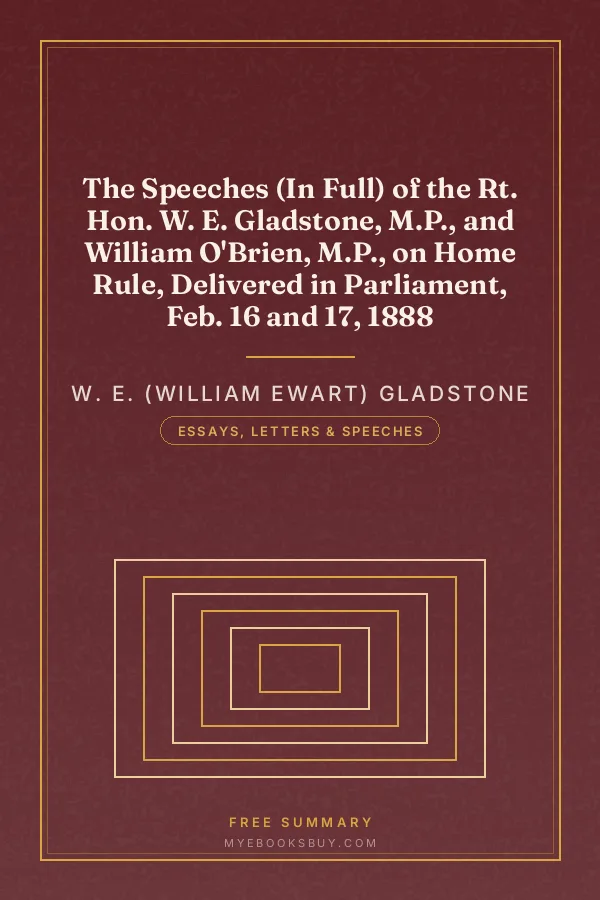 Cover of The Speeches (In Full) of the Rt. Hon. W. E. Gladstone, M.P., and William O'Brien, M.P., on Home Rule, Delivered in Parliament, Feb. 16 and 17, 1888