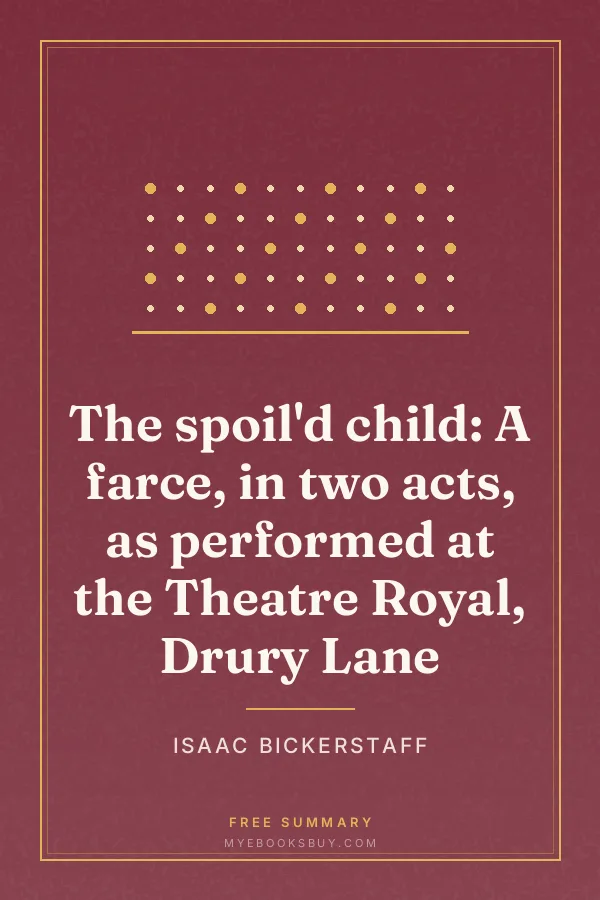 Cover of The spoil'd child: A farce, in two acts, as performed at the Theatre Royal, Drury Lane