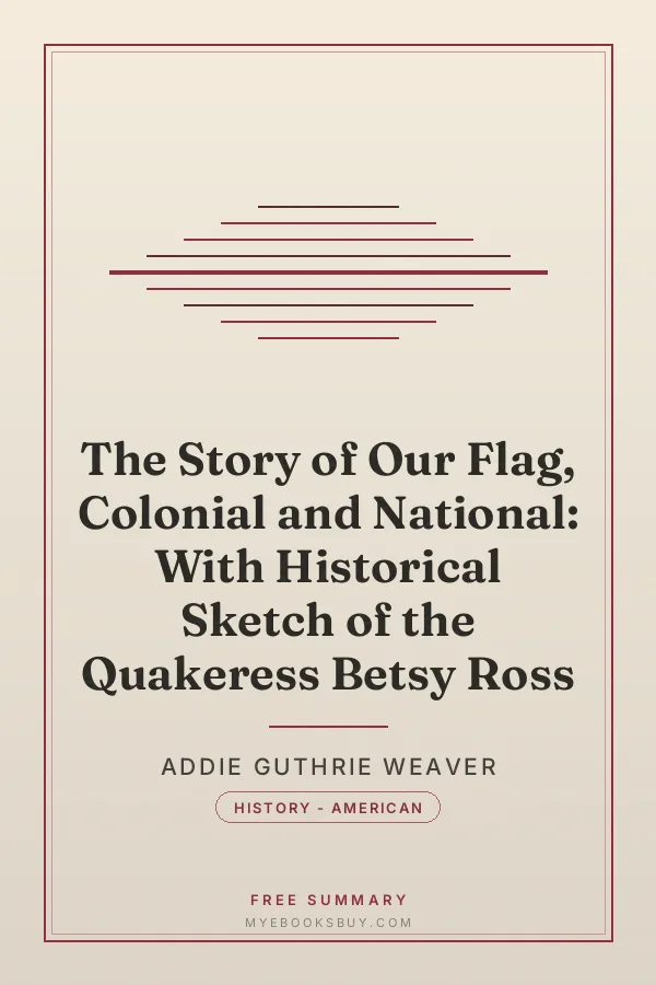 Cover of The Story of Our Flag, Colonial and National: With Historical Sketch of the Quakeress Betsy Ross