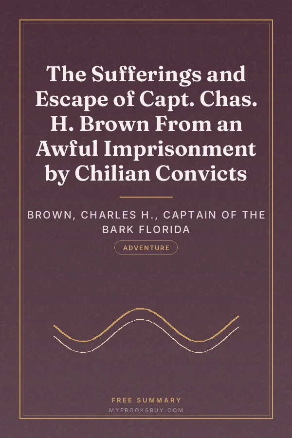 Cover of The Sufferings and Escape of Capt. Chas. H. Brown From an Awful Imprisonment by Chilian Convicts