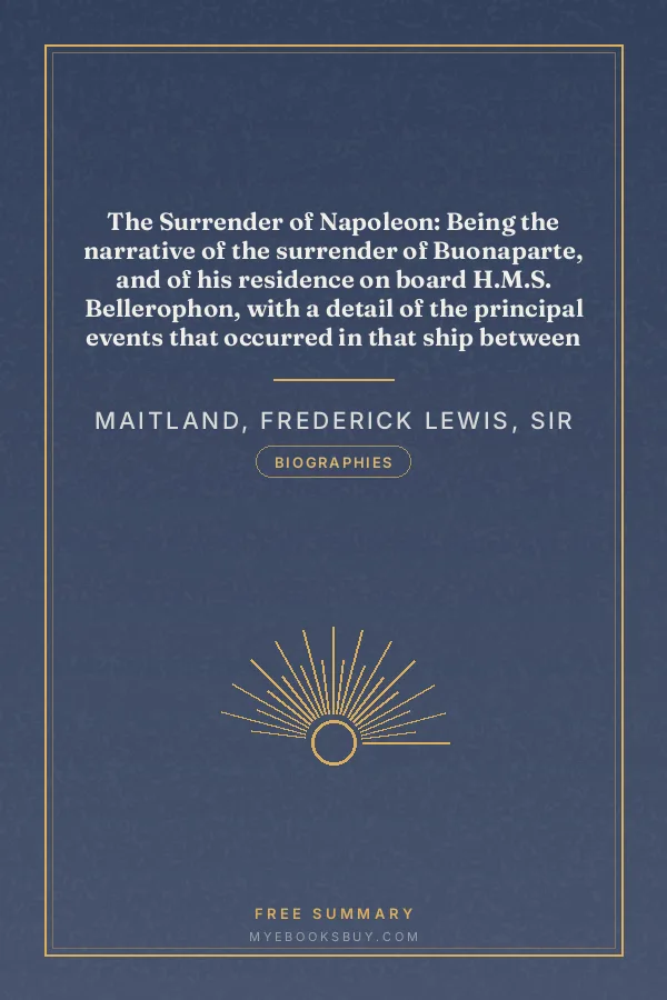 Cover of The Surrender of Napoleon: Being the narrative of the surrender of Buonaparte, and of his residence on board H.M.S. Bellerophon, with a detail of the principal events that occurred in that ship between the 24th of May and the 8th of August 1815