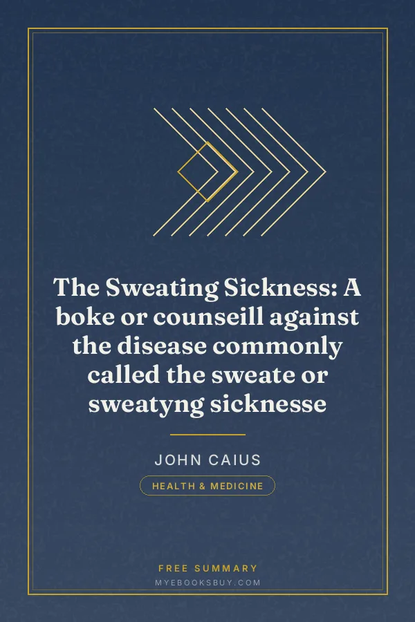 Cover of The Sweating Sickness: A boke or counseill against the disease commonly called the sweate or sweatyng sicknesse