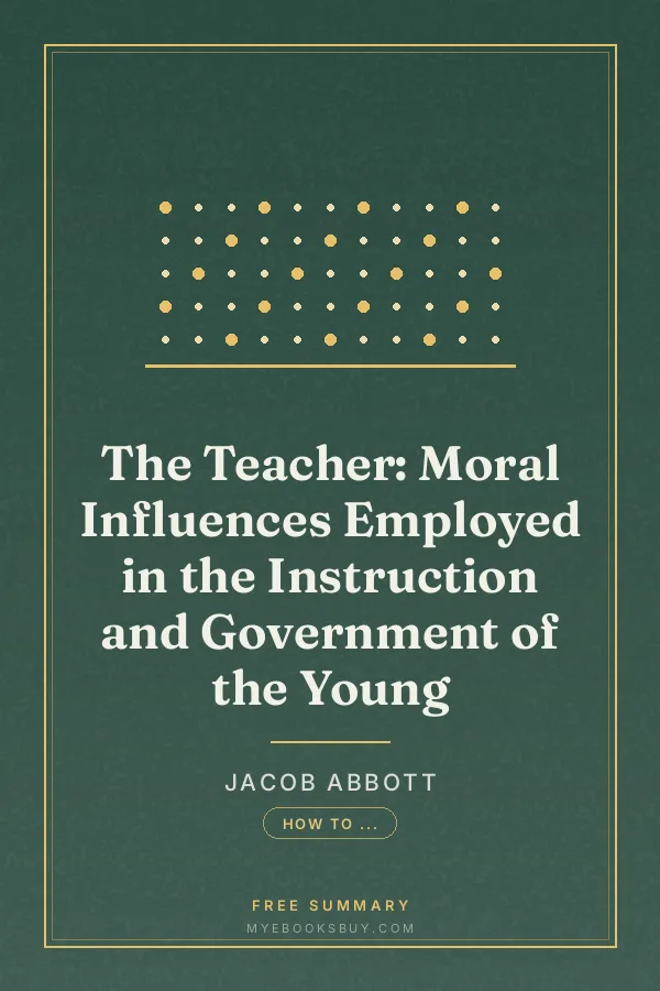 Cover of The Teacher: Moral Influences Employed in the Instruction and Government of the Young