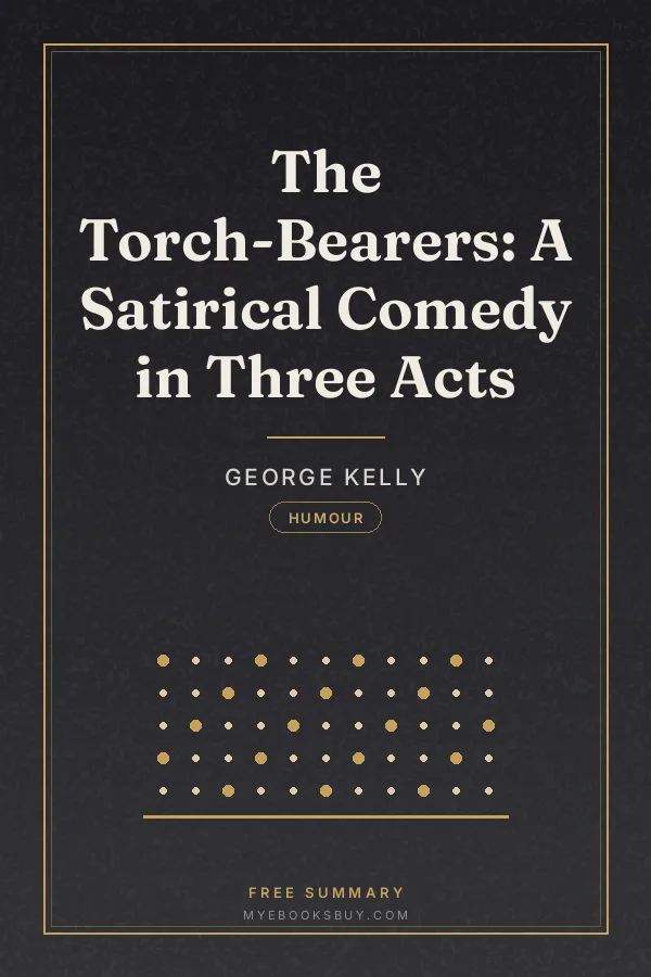 Cover of The Torch-Bearers: A Satirical Comedy in Three Acts