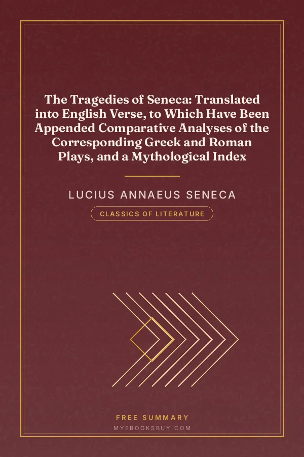 Cover of The Tragedies of Seneca: Translated into English Verse, to Which Have Been Appended Comparative Analyses of the Corresponding Greek and Roman Plays, and a Mythological Index