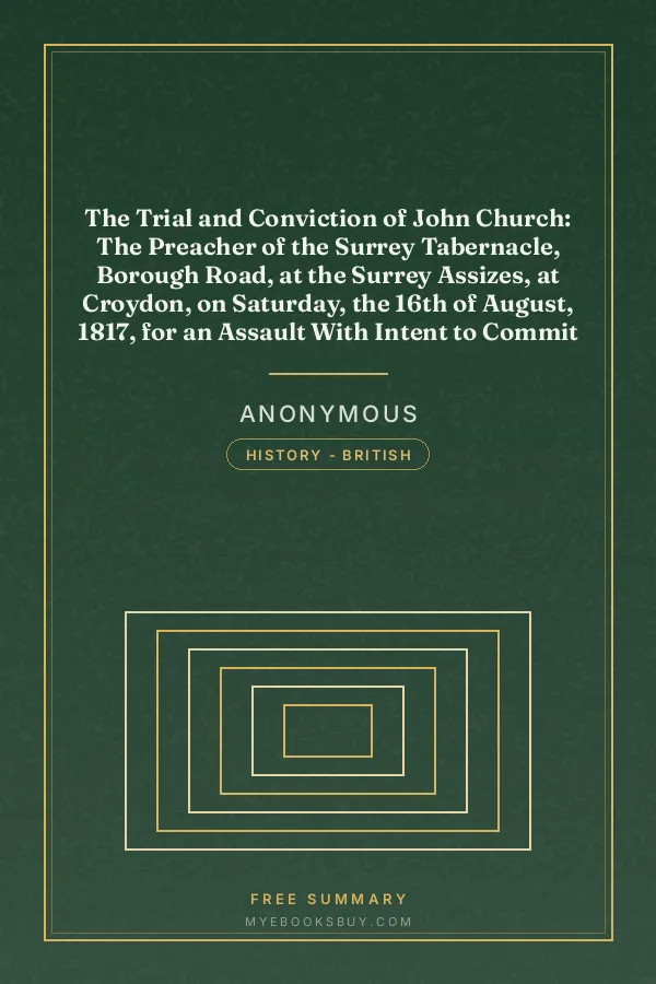 Cover of The Trial and Conviction of John Church: The Preacher of the Surrey Tabernacle, Borough Road, at the Surrey Assizes, at Croydon, on Saturday, the 16th of August, 1817, for an Assault With Intent to Commit an Unnatural Crime