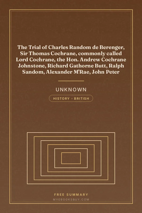 Cover of The Trial of Charles Random de Berenger, Sir Thomas Cochrane, commonly called Lord Cochrane, the Hon. Andrew Cochrane Johnstone, Richard Gathorne Butt, Ralph Sandom, Alexander M'Rae, John Peter Holloway, and Henry Lyte for A Conspiracy: In the Court of King's Bench, Guildhall, on Wednesday the 8th, and Thursday the 9th of June, 1814