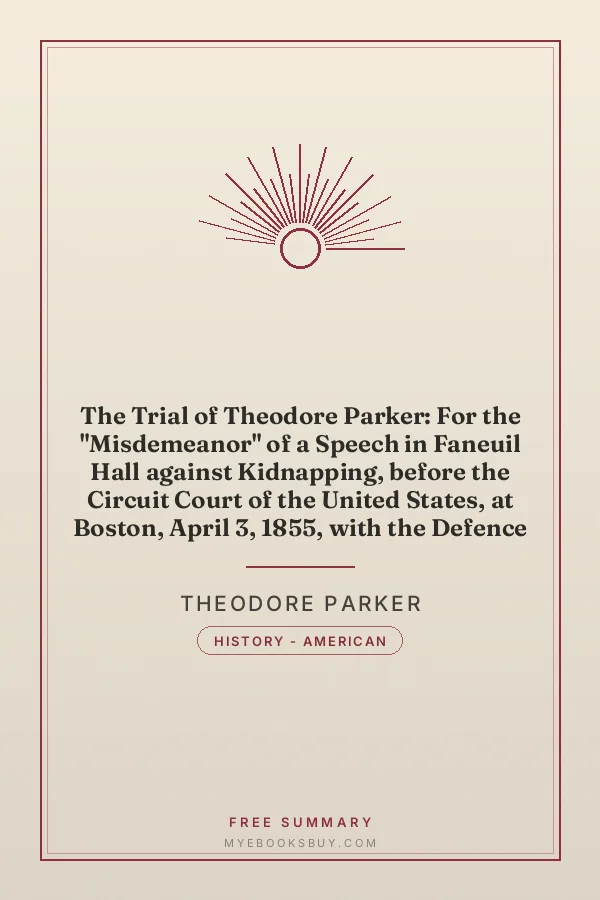 Cover of The Trial of Theodore Parker: For the "Misdemeanor" of a Speech in Faneuil Hall against Kidnapping, before the Circuit Court of the United States, at Boston, April 3, 1855, with the Defence