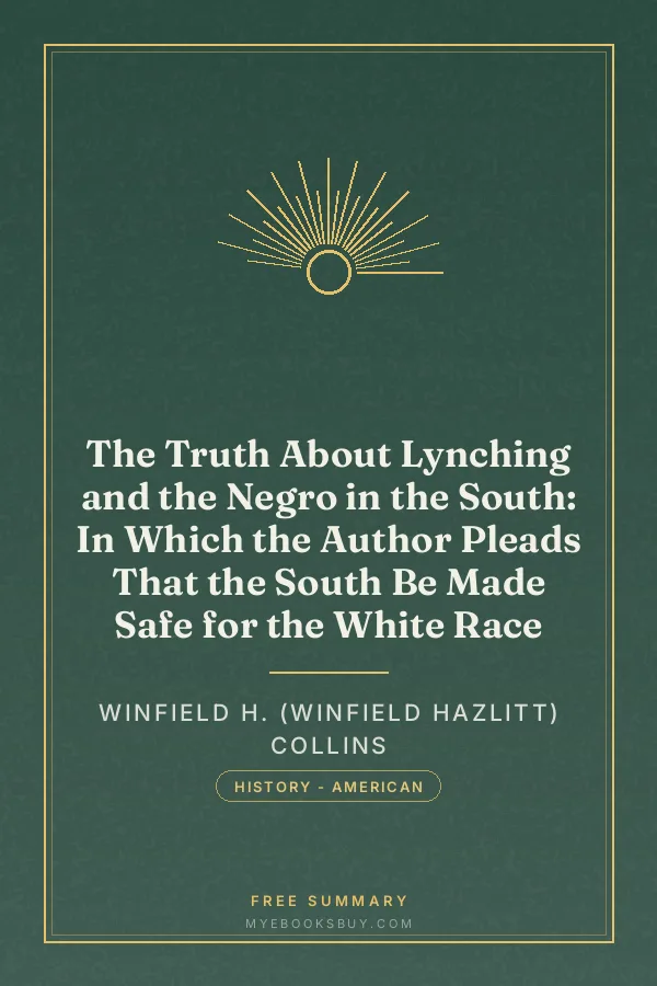 Cover of The Truth About Lynching and the Negro in the South: In Which the Author Pleads That the South Be Made Safe for the White Race
