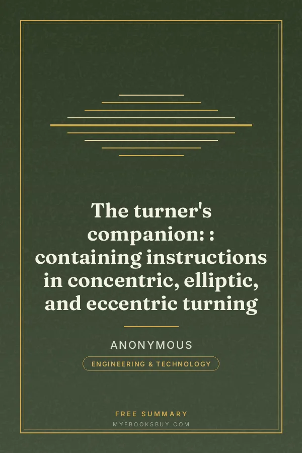 Cover of The turner's companion: : containing instructions in concentric, elliptic, and eccentric turning