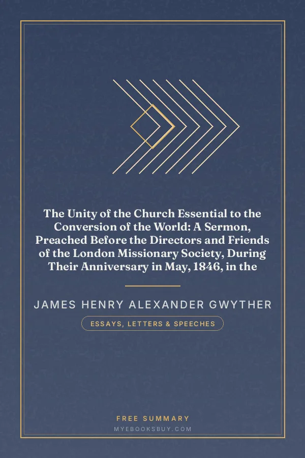 Cover of The Unity of the Church Essential to the Conversion of the World: A Sermon, Preached Before the Directors and Friends of the London Missionary Society, During Their Anniversary in May, 1846, in the Church of St. Mary, Spital Square, London