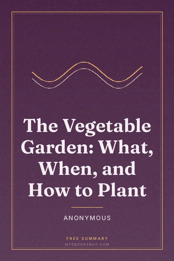 Cover of The Vegetable Garden: What, When, and How to Plant