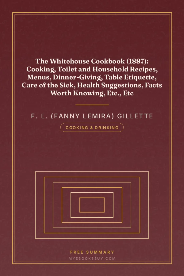 Cover of The Whitehouse Cookbook (1887): Cooking, Toilet and Household Recipes, Menus, Dinner-Giving, Table Etiquette, Care of the Sick, Health Suggestions, Facts Worth Knowing, Etc., Etc