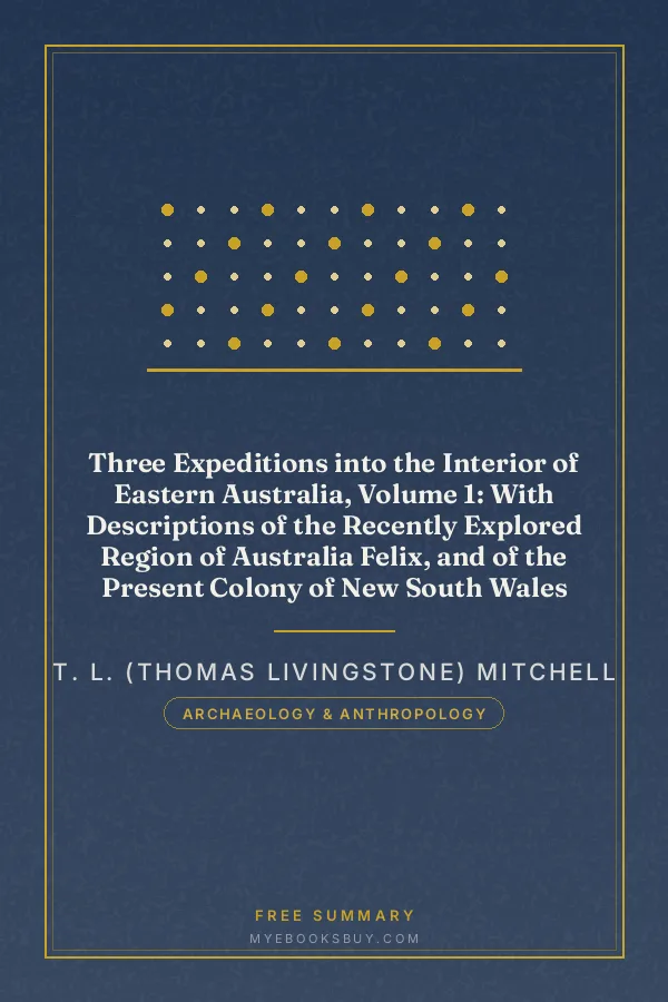 Cover of Three Expeditions into the Interior of Eastern Australia, Volume 1: With Descriptions of the Recently Explored Region of Australia Felix, and of the Present Colony of New South Wales