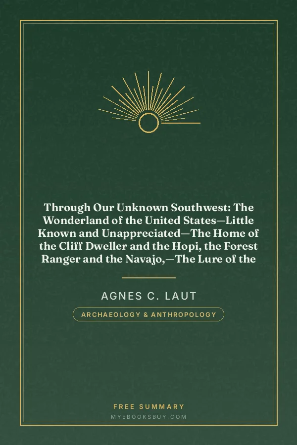 Cover of Through Our Unknown Southwest: The Wonderland of the United States—Little Known and Unappreciated—The Home of the Cliff Dweller and the Hopi, the Forest Ranger and the Navajo,—The Lure of the Painted Desert