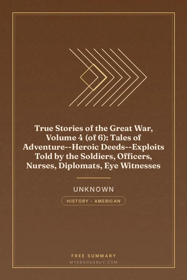 Cover of True Stories of the Great War, Volume 4 (of 6): Tales of Adventure--Heroic Deeds--Exploits Told by the Soldiers, Officers, Nurses, Diplomats, Eye Witnesses