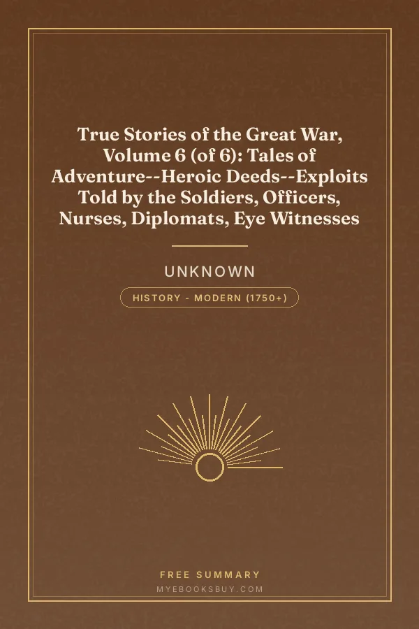Cover of True Stories of the Great War, Volume 6 (of 6): Tales of Adventure--Heroic Deeds--Exploits Told by the Soldiers, Officers, Nurses, Diplomats, Eye Witnesses