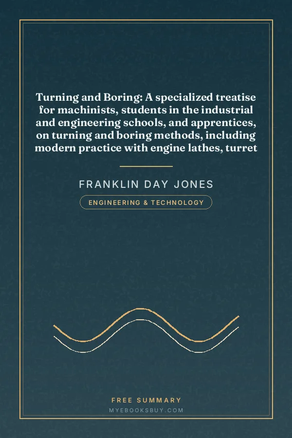 Cover of Turning and Boring: A specialized treatise for machinists, students in the industrial and engineering schools, and apprentices, on turning and boring methods, including modern practice with engine lathes, turret lathes, vertical and horizontal boring machines